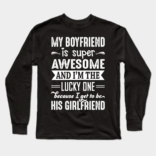 My Boyfriend Is Super Awesome And I Get To Be His Girlfriend Long Sleeve T-Shirt